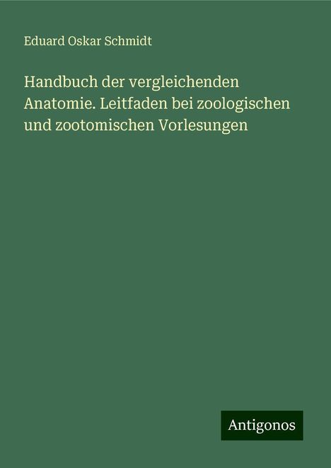 Eduard Oskar Schmidt: Handbuch der vergleichenden Anatomie. Leitfaden bei zoologischen und zootomischen Vorlesungen, Buch