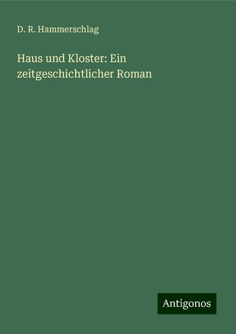 D. R. Hammerschlag: Haus und Kloster: Ein zeitgeschichtlicher Roman, Buch