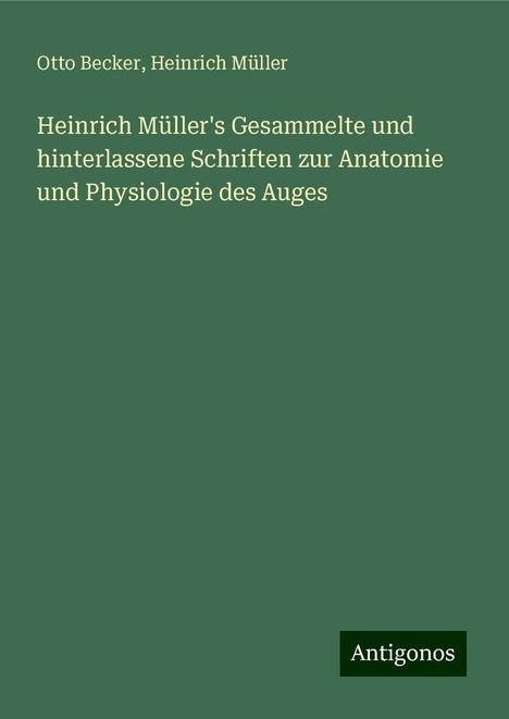 Otto Becker: Heinrich Müller's Gesammelte und hinterlassene Schriften zur Anatomie und Physiologie des Auges, Buch