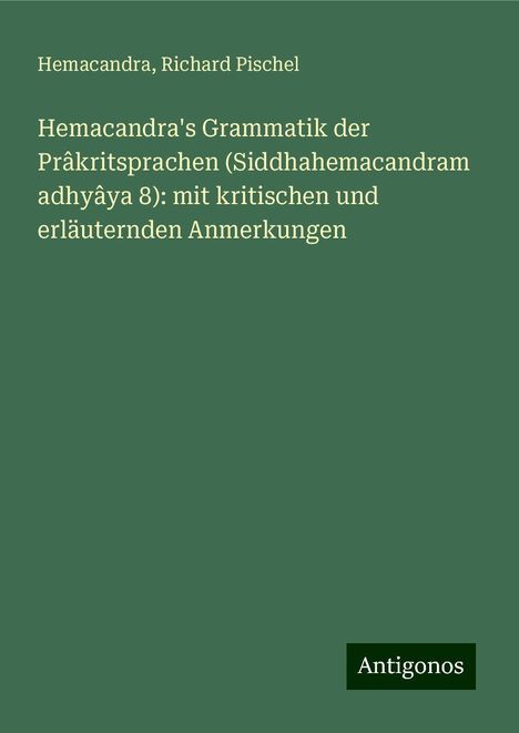 Hemacandra: Hemacandra's Grammatik der Prâkritsprachen (Siddhahemacandram adhyâya 8): mit kritischen und erläuternden Anmerkungen, Buch