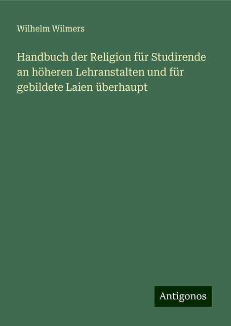 Wilhelm Wilmers: Handbuch der Religion für Studirende an höheren Lehranstalten und für gebildete Laien überhaupt, Buch