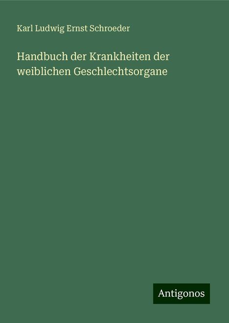 Karl Ludwig Ernst Schroeder: Handbuch der Krankheiten der weiblichen Geschlechtsorgane, Buch