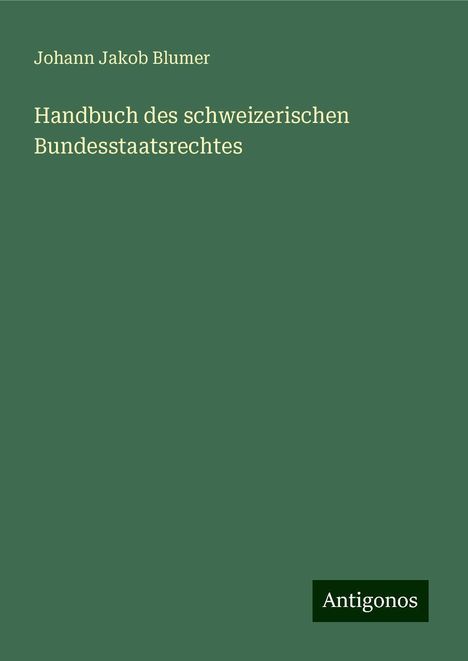 Johann Jakob Blumer: Handbuch des schweizerischen Bundesstaatsrechtes, Buch