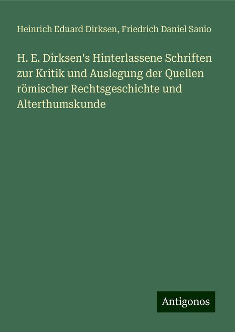 Heinrich Eduard Dirksen: H. E. Dirksen's Hinterlassene Schriften zur Kritik und Auslegung der Quellen römischer Rechtsgeschichte und Alterthumskunde, Buch