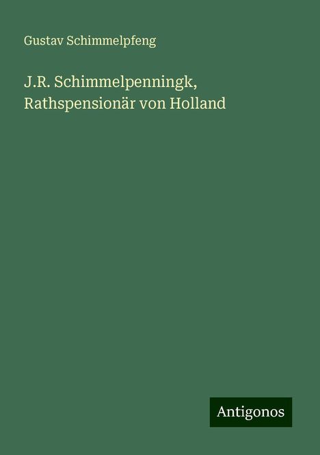 Gustav Schimmelpfeng: J.R. Schimmelpenningk, Rathspensionär von Holland, Buch