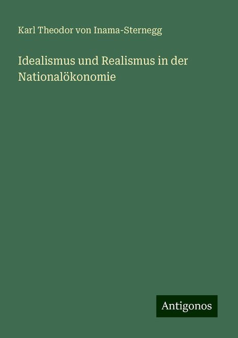 Karl Theodor Von Inama-Sternegg: Idealismus und Realismus in der Nationalökonomie, Buch