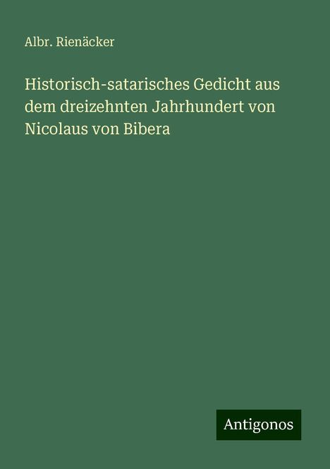 Albr. Rienäcker: Historisch-satarisches Gedicht aus dem dreizehnten Jahrhundert von Nicolaus von Bibera, Buch