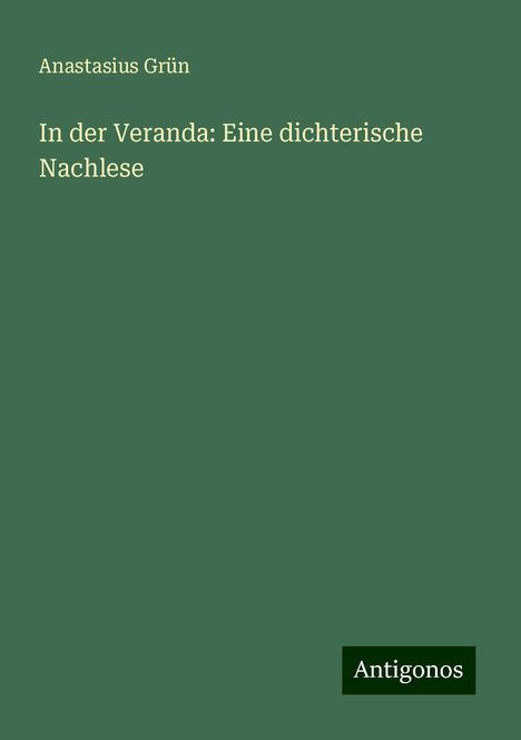 Anastasius Grün: In der Veranda: Eine dichterische Nachlese, Buch