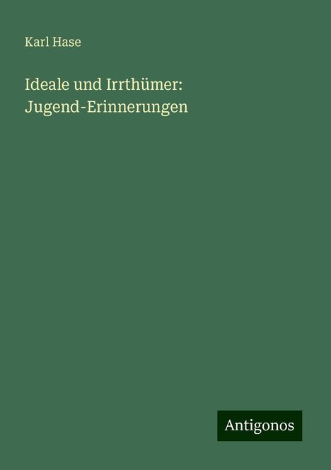 Karl Hase: Ideale und Irrthümer: Jugend-Erinnerungen, Buch