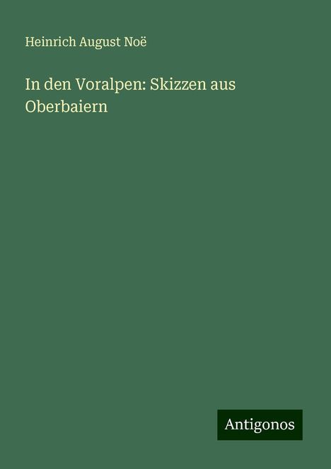 Heinrich August Noë: In den Voralpen: Skizzen aus Oberbaiern, Buch