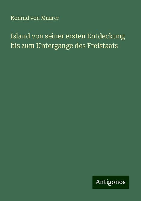 Konrad Von Maurer: Island von seiner ersten Entdeckung bis zum Untergange des Freistaats, Buch