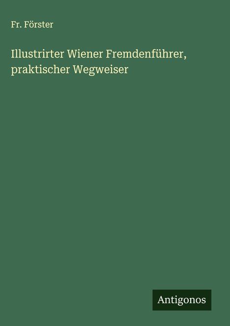 Fr. Förster: Illustrirter Wiener Fremdenführer, praktischer Wegweiser, Buch