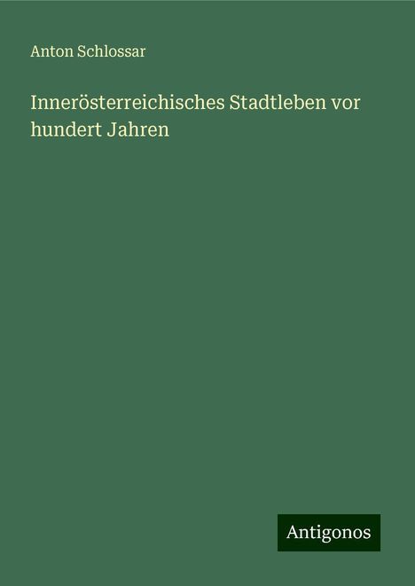 Anton Schlossar: Innerösterreichisches Stadtleben vor hundert Jahren, Buch