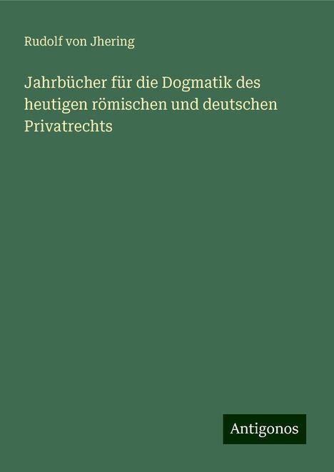 Rudolf Von Jhering: Jahrbücher für die Dogmatik des heutigen römischen und deutschen Privatrechts, Buch