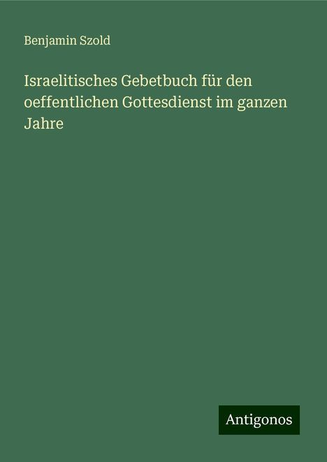 Benjamin Szold: Israelitisches Gebetbuch für den oeffentlichen Gottesdienst im ganzen Jahre, Buch