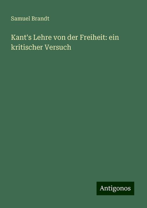 Samuel Brandt: Kant's Lehre von der Freiheit: ein kritischer Versuch, Buch