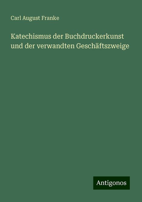 Carl August Franke: Katechismus der Buchdruckerkunst und der verwandten Geschäftszweige, Buch