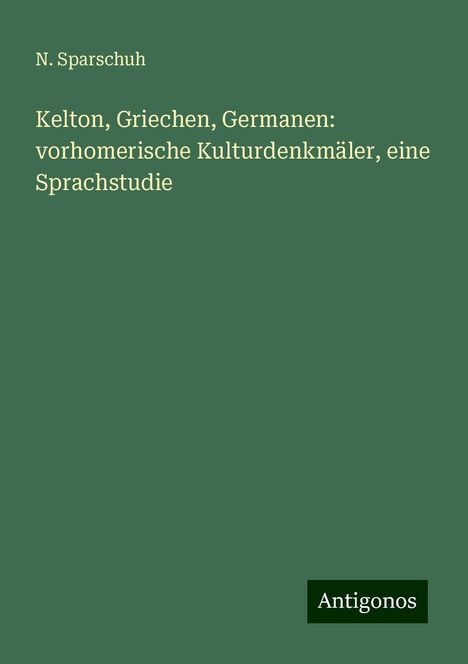 N. Sparschuh: Kelton, Griechen, Germanen: vorhomerische Kulturdenkmäler, eine Sprachstudie, Buch