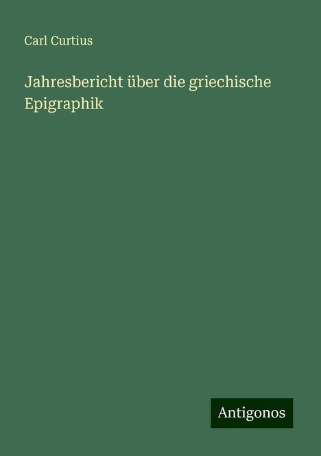 Carl Curtius: Jahresbericht über die griechische Epigraphik, Buch