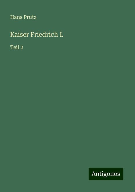 Hans Prutz: Kaiser Friedrich I., Buch