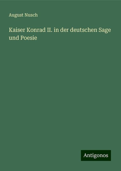 August Nusch: Kaiser Konrad II. in der deutschen Sage und Poesie, Buch