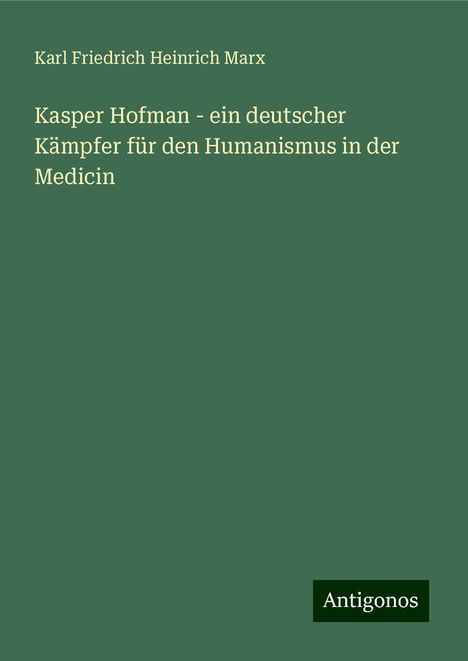 Karl Friedrich Heinrich Marx: Kasper Hofman - ein deutscher Kämpfer für den Humanismus in der Medicin, Buch