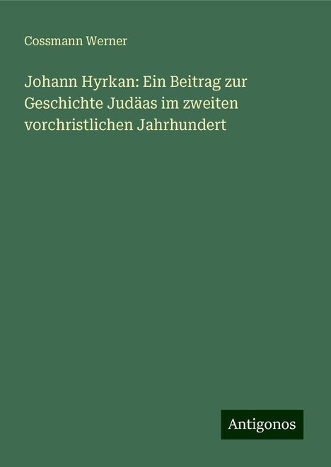 Cossmann Werner: Johann Hyrkan: Ein Beitrag zur Geschichte Judäas im zweiten vorchristlichen Jahrhundert, Buch