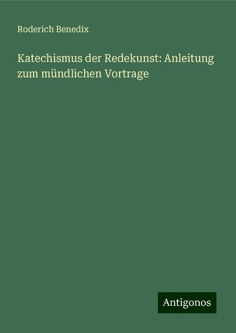 Roderich Benedix: Katechismus der Redekunst: Anleitung zum mündlichen Vortrage, Buch