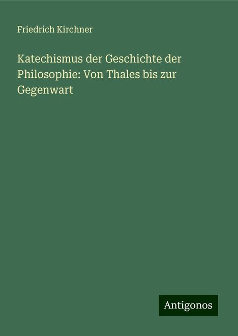 Friedrich Kirchner: Katechismus der Geschichte der Philosophie: Von Thales bis zur Gegenwart, Buch