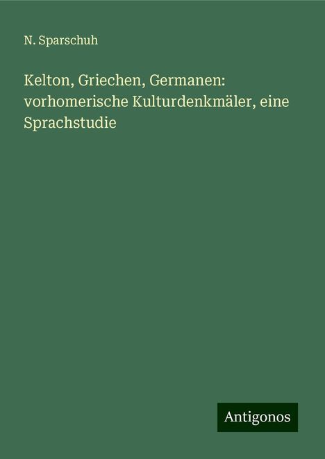 N. Sparschuh: Kelton, Griechen, Germanen: vorhomerische Kulturdenkmäler, eine Sprachstudie, Buch