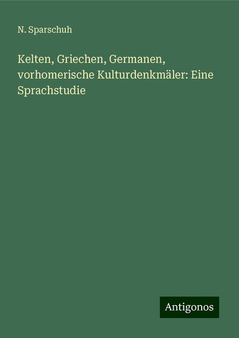 N. Sparschuh: Kelten, Griechen, Germanen, vorhomerische Kulturdenkmäler: Eine Sprachstudie, Buch