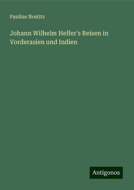 Pauline Nostitz: Johann Wilhelm Helfer's Reisen in Vorderasien und Indien, Buch