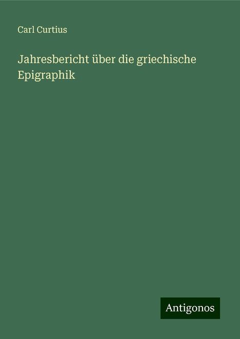 Carl Curtius: Jahresbericht über die griechische Epigraphik, Buch