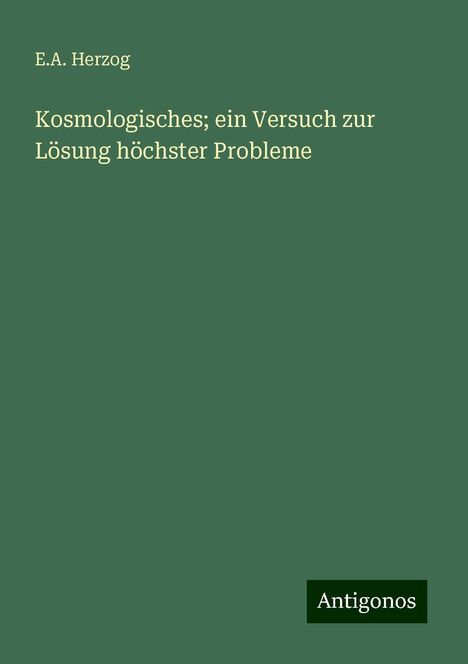 E. A. Herzog: Kosmologisches; ein Versuch zur Lösung höchster Probleme, Buch