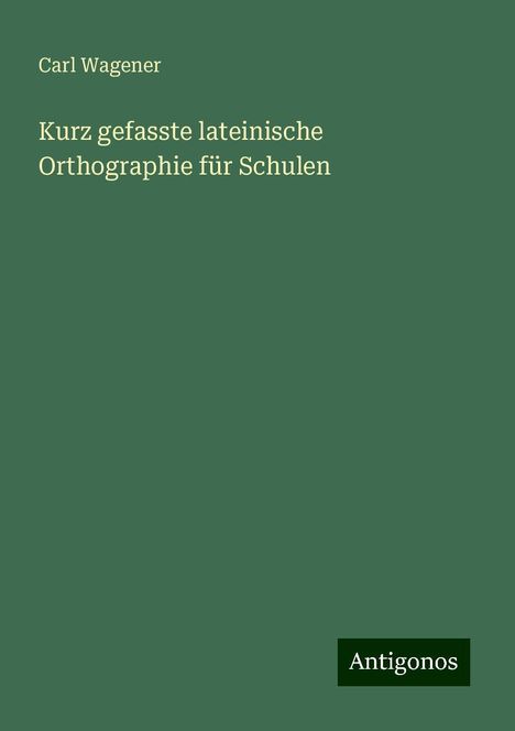 Carl Wagener: Kurz gefasste lateinische Orthographie für Schulen, Buch