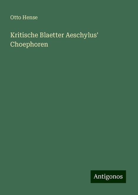 Otto Hense: Kritische Blaetter Aeschylus' Choephoren, Buch