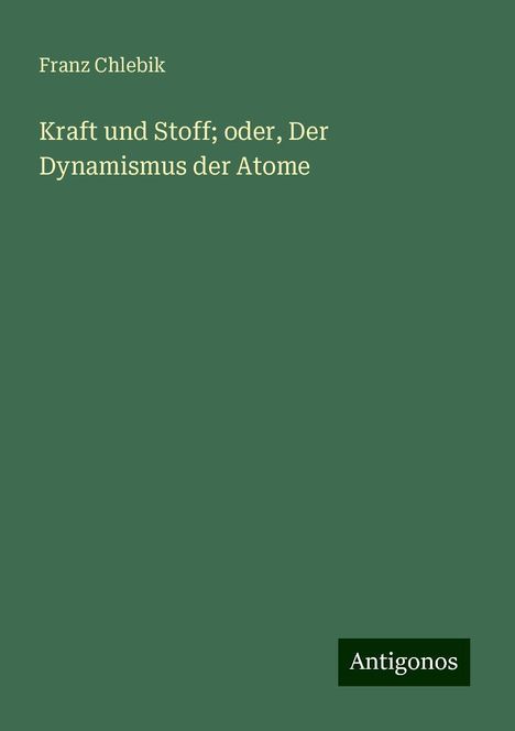 Franz Chlebik: Kraft und Stoff; oder, Der Dynamismus der Atome, Buch