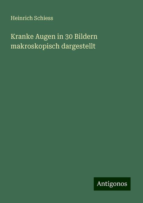 Heinrich Schiess: Kranke Augen in 30 Bildern makroskopisch dargestellt, Buch