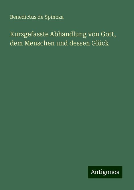 Benedictus De Spinoza: Kurzgefasste Abhandlung von Gott, dem Menschen und dessen Glück, Buch