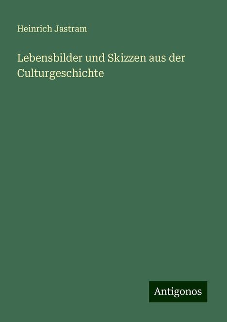 Heinrich Jastram: Lebensbilder und Skizzen aus der Culturgeschichte, Buch