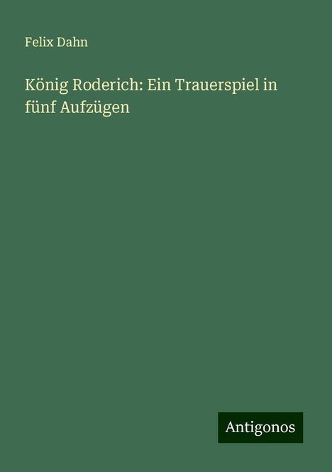 Felix Dahn: König Roderich: Ein Trauerspiel in fünf Aufzügen, Buch