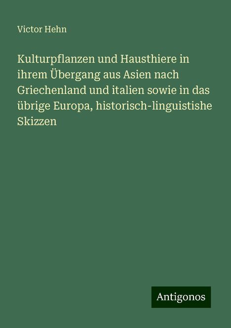 Victor Hehn: Kulturpflanzen und Hausthiere in ihrem Übergang aus Asien nach Griechenland und italien sowie in das übrige Europa, historisch-linguistishe Skizzen, Buch