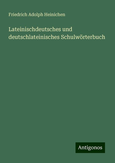 Friedrich Adolph Heinichen: Lateinischdeutsches und deutschlateinisches Schulwörterbuch, Buch