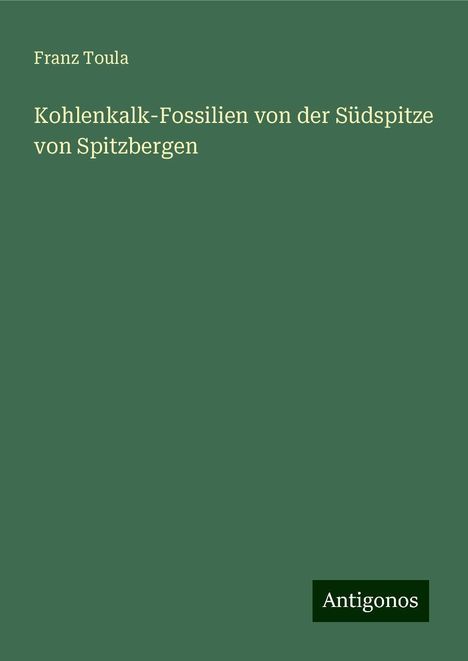 Franz Toula: Kohlenkalk-Fossilien von der Südspitze von Spitzbergen, Buch