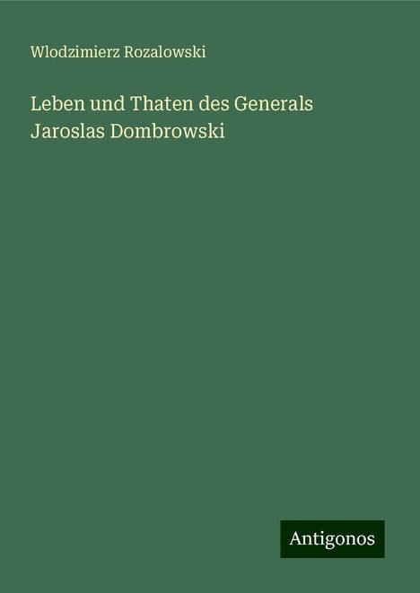 Wlodzimierz Rozalowski: Leben und Thaten des Generals Jaroslas Dombrowski, Buch