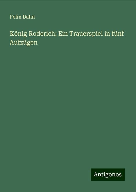 Felix Dahn: König Roderich: Ein Trauerspiel in fünf Aufzügen, Buch