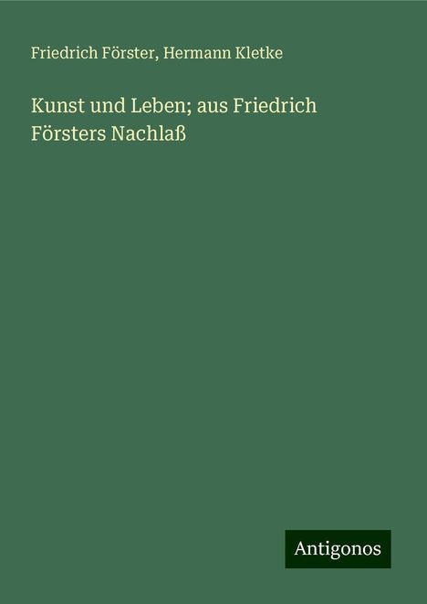 Friedrich Förster: Kunst und Leben; aus Friedrich Försters Nachlaß, Buch