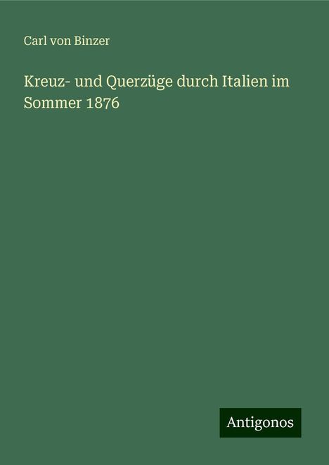 Carl Von Binzer: Kreuz- und Querzüge durch Italien im Sommer 1876, Buch