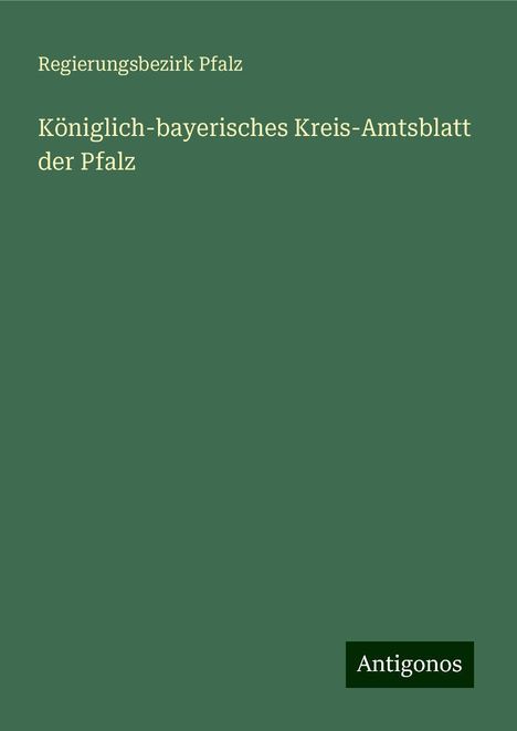 Regierungsbezirk Pfalz: Königlich-bayerisches Kreis-Amtsblatt der Pfalz, Buch