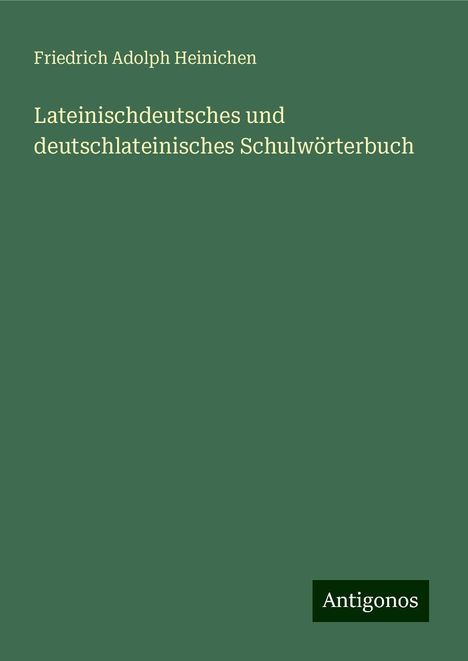 Friedrich Adolph Heinichen: Lateinischdeutsches und deutschlateinisches Schulwörterbuch, Buch